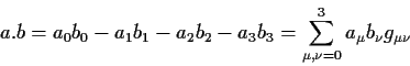 \begin{displaymath}a.b= a_0b_0-a_1b_1-a_2b_2-a_3b_3=
\sum_{\mu,\nu=0}^3 a_\mu b_\nu g_{\mu \nu}
\end{displaymath}