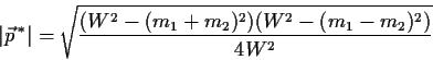 \begin{displaymath}
\vert\vec p\,^*\vert=\sqrt{\frac{(W^2-(m_1+m_2)^2)(W^2-(m_1-m_2)^2)}{4 W^2}}
\end{displaymath}